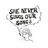 She Never Sings Our Songs