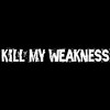 Kill My Weakness