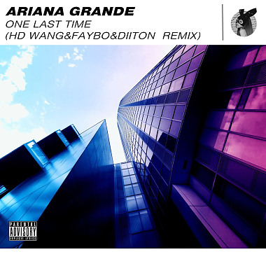 Ariana grande - One last Time（HD Wang & Faybo &Diiton Remix）【Radio edit】