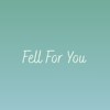 Fell For You