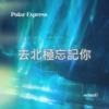 去北极忘记你 Polar Express - cover