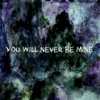 You will never be mine