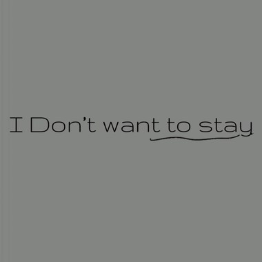 I don’t want to stay