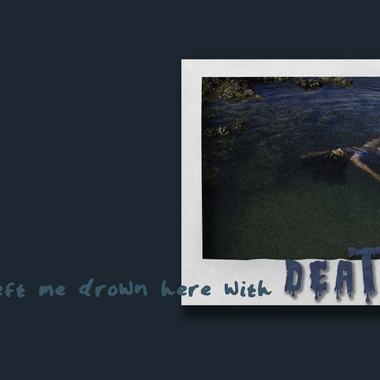 You left me drown here with death