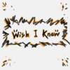 Wish I Knew