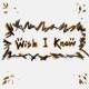 Wish I Knew