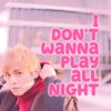 I don’t wanna play all night 〈Demo〉