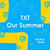TXT (투모로우바이투게더) - Our Summer (SHILADA Remix)
