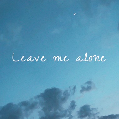 Leave me alone
