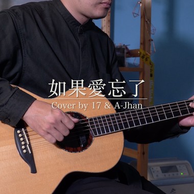 如果爱忘了 cover by 17 & A-Jhan