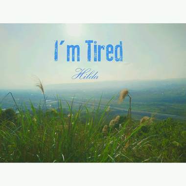 I'm tired
