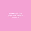 I Wanna Take You To a Dance
