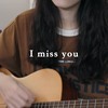 I miss you