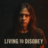 Living to Disobey