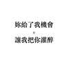 你给了我机会，让我把你灌醉
