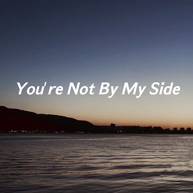 You’re Not By My Side