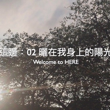 Welcome to HERE｜这边：02 晒在我身上的阳光